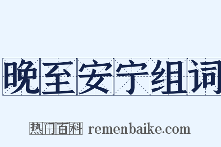 晚至安宁组词是什么意思的图片